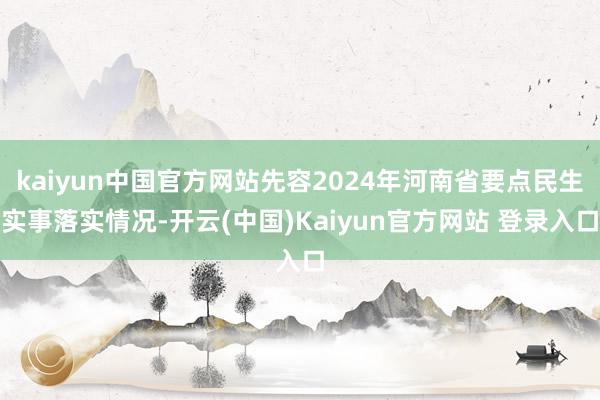 kaiyun中国官方网站先容2024年河南省要点民生实事落实情况-开云(中国)Kaiyun官方网站 登录入口